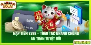 Nạp tiền Ev88 – Thao tác nhanh chóng an toàn tuyệt đối