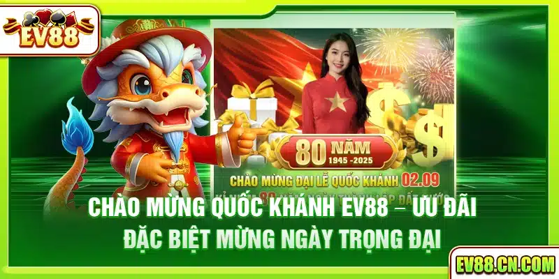 Chào mừng Quốc Khánh Ev88 – Ưu đãi đặc biệt mừng ngày trọng đại