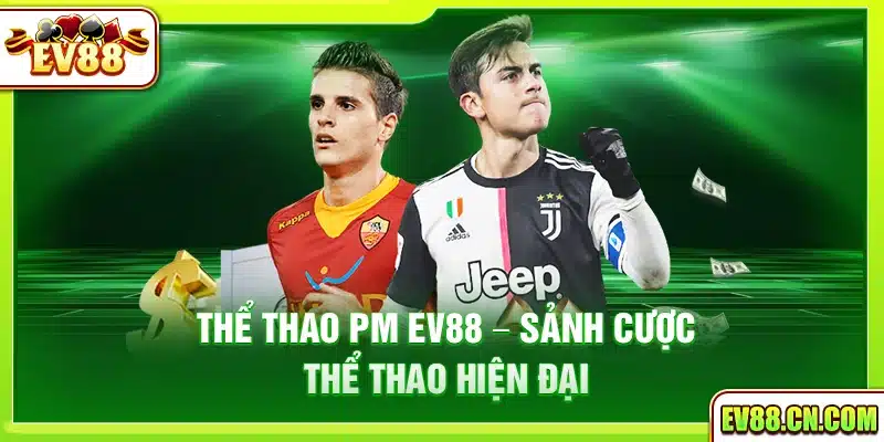 Thể thao PM Ev88 – Sảnh cược thể thao hiện đại