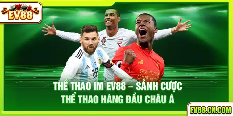 Thể thao IM Ev88 – Sảnh cược thể thao hàng đầu châu Á