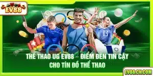 Thể thao UG Ev88 – Điểm đến tin cậy cho tín đồ thể thao
