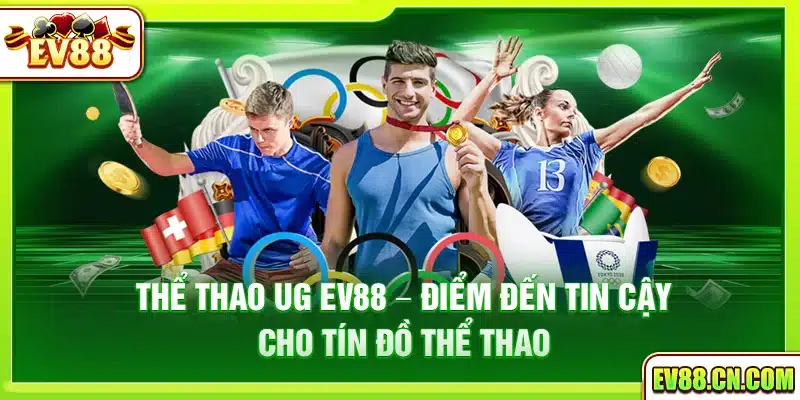 Thể thao UG Ev88 – Điểm đến tin cậy cho tín đồ thể thao