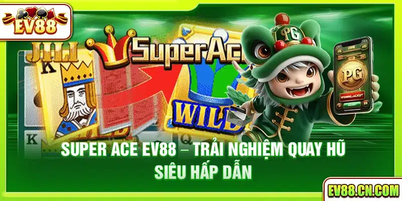 Super Ace Ev88 – Trải nghiệm quay hũ siêu hấp dẫn