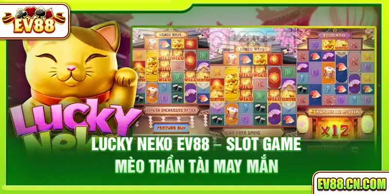 Lucky Neko Ev88 – Slot game mèo thần tài may mắn