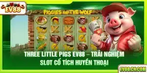 Three Little Pigs Ev88 – Trải nghiệm slot cổ tích huyền thoại