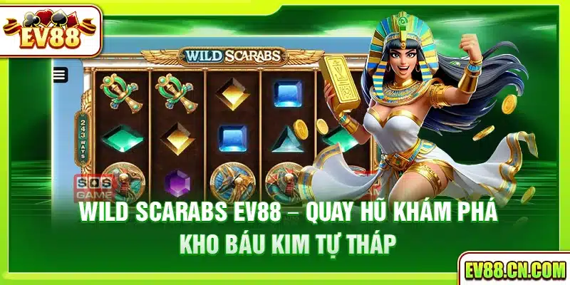 Wild Scarabs Ev88 – Quay hũ khám phá kho báu kim tự tháp