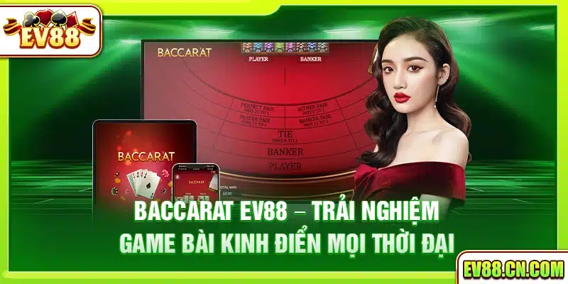 Baccarat Ev88 – Trải nghiệm game bài kinh điển mọi thời đại