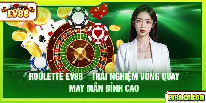 Roulette Ev88 – Trải nghiệm vòng quay may mắn đỉnh cao