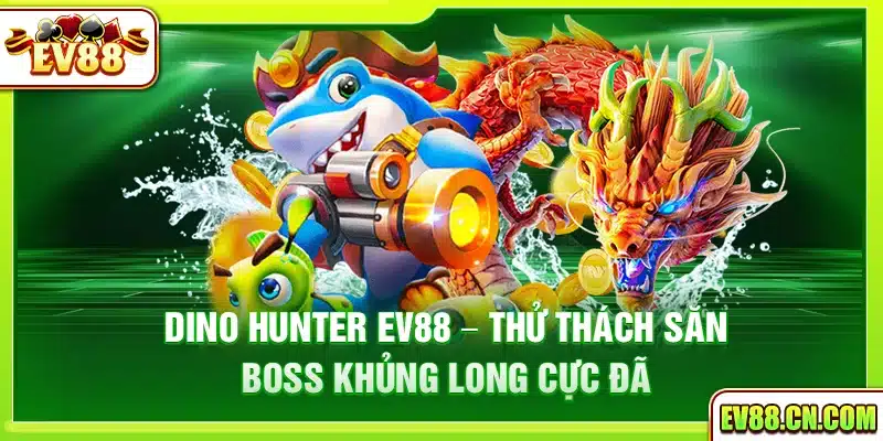 Dino Hunter Ev88 – Thử thách săn boss khủng long cực đã