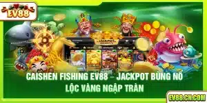 Caishen Fishing Ev88 – Jackpot bùng nổ lộc vàng ngập tràn
