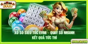 Xổ số siêu tốc Ev88 – Quay số nhanh kết quả tức thì