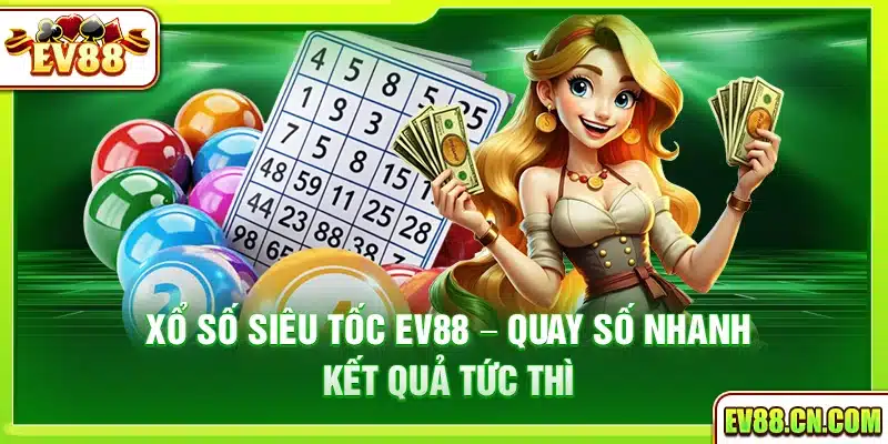 Xổ số siêu tốc Ev88 – Quay số nhanh kết quả tức thì