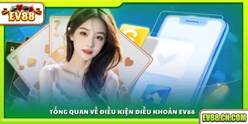 Giới thiệu khái quát các Điều Kiện Điều Khoản Ev88