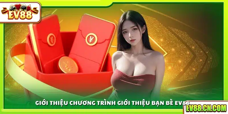 Tổng quan về khuyến mãi mời bạn bè tại Ev88