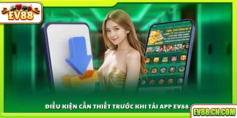 Các yếu tố cần có để tải app Ev88 