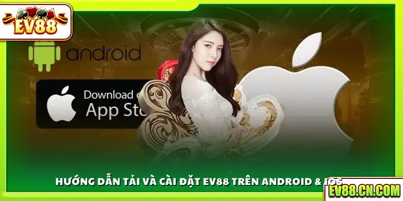 Hướng dẫn tải app Ev88 trên hệ điều hành Android và iOS