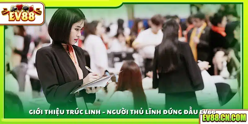 Trúc Linh – Nhà lãnh đạo tài năng đứng sau Ev88