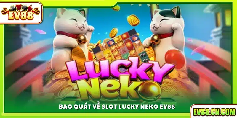 Tổng quan về trò chơi Lucky Neko tại Ev88