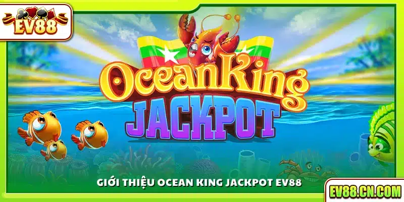 Khám phá trò chơi Ocean King Jackpot tại Ev88