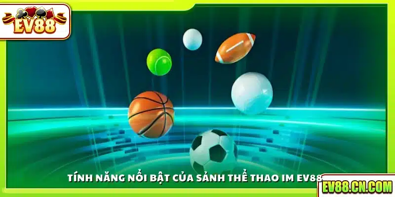 Các tính năng vượt trội của sảnh IM Ev88