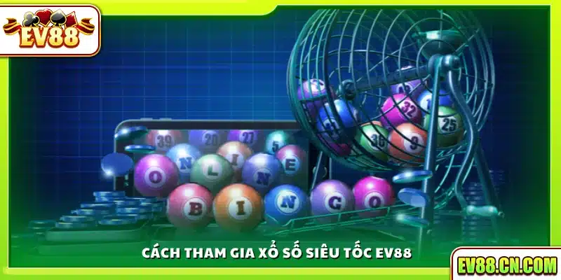 Hướng dẫn chi tiết cách chơi xổ số siêu tốc Ev88